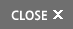 CLOSE